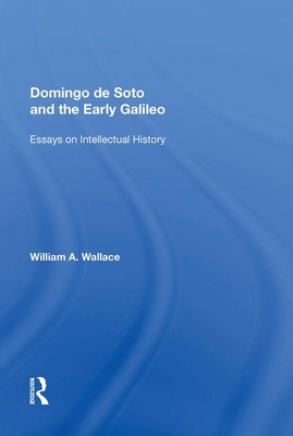 Domingo de Soto and the Early Galileo: Essays on Intellectual History - Wallace, William A.