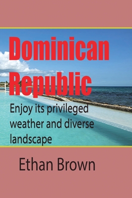 Dominican Republic, Caribbean: Enjoy its privileged weather and diverse landscape - Brown, Ethan