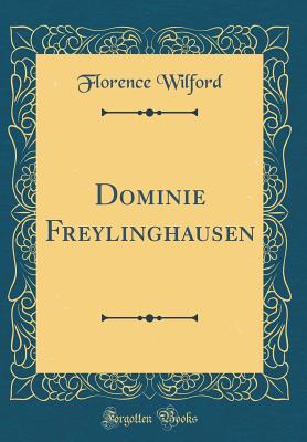 Dominie Freylinghausen (Classic Reprint) - Wilford, Florence