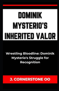 Dominik Mysterio's Inherited Valor: "Wrestling Bloodline: Dominik Mysterio's Struggle for Recognition"