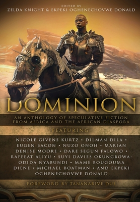 Dominion: An Anthology of Speculative Fiction from Africa and the African Diaspora - Knight, Zelda (Editor), and Donald, Ekpeki Oghenechovwe (Editor), and Omenga, Joshua (Editor)