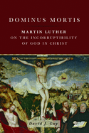 Dominus Mortis: Martin Luther on the Incorruptibility of God in Christ