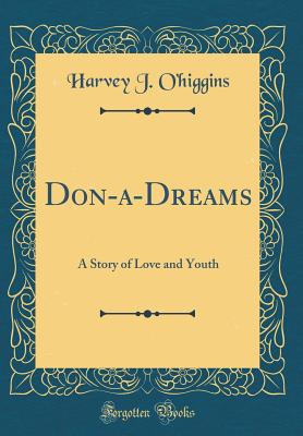 Don-A-Dreams: A Story of Love and Youth (Classic Reprint) - O'Higgins, Harvey J