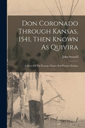 Don Coronado Through Kansas, 1541, Then Known As Quivira: A Story Of The Kansas, Osage, And Pawnee Indians