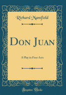 Don Juan: A Play in Four Acts (Classic Reprint)