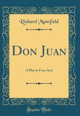 Don Juan: A Play in Four Acts (Classic Reprint) - Mansfield, Richard