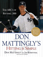 Don Mattingly's Hitting Is Simple: The ABC's of Batting .300 - Mattingly, Don, and Rosenthal, Jim, and DiPace, Tom (Photographer)