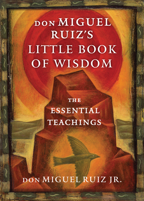 Don Miguel Ruiz's Little Book of Wisdom: The Essential Teachings - Ruiz, Don Miguel (Compiled by)