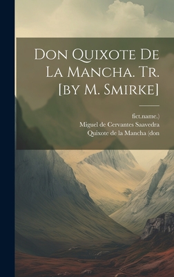 Don Quixote de la Mancha. Tr. [By M. Smirke] - Miguel de Cervantes Saavedra (Creator), and Quixote de la Mancha (Don (Creator), and Fict Name )