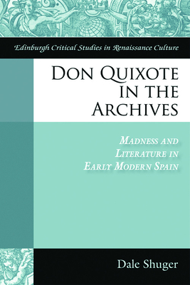 Don Quixote in the Archives: Madness and Literature in Early Modern Spain - Shuger, Dale