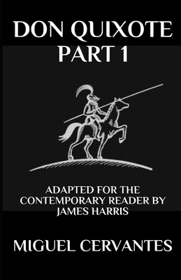 Don Quixote: Part 1 - Adapted for the Contemporary Reader - Harris, James, and Cervantes, Miguel