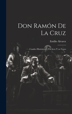 Don Ramn de la Cruz: Cuadro histrico en un acto y en verso - Alvarez, Emilio