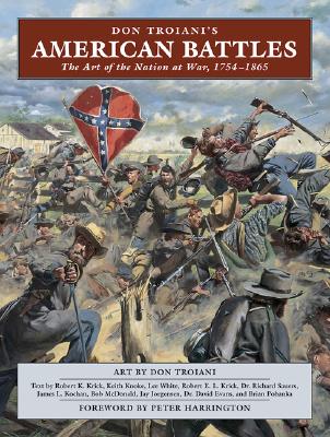 Don Troiani's American Battles: The Art of the Nation at War, 1754-1865 - Troiani, Don, and Krick, Robert (Text by), and Knoke, Keith (Text by)