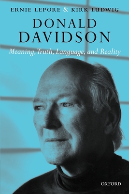 Donald Davidson: Meaning, Truth, Language, and Reality - Lepore, Ernest, and Ludwig, Kirk