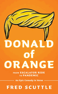 Donald of Orange: From Escalator Ride to Pandemic - An Epic Comedy in Verse