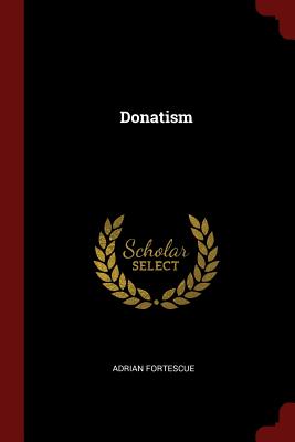 Donatism - Fortescue, Adrian