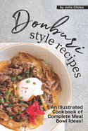 Donburi Style Recipes: An Illustrated Cookbook of Complete Meal Bowl Ideas!
