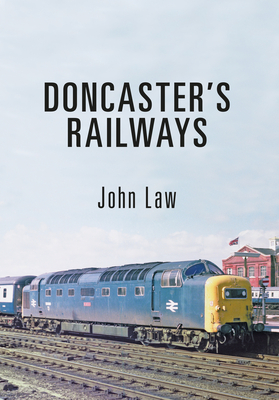 Doncaster's Railways - Law, John