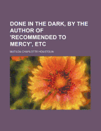 Done in the Dark, by the Author of 'Recommended to Mercy', Etc