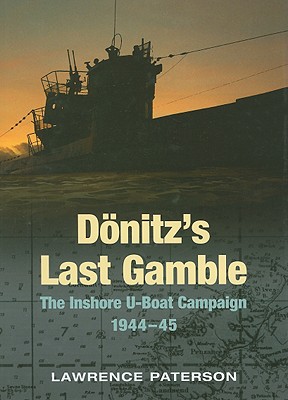 Donitz's Last Gamble: The Inshore U-Boat Campaign, 1944-45 - Paterson, Lawrence