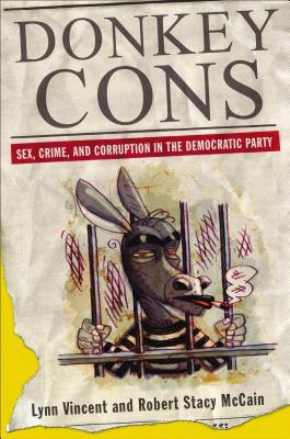Donkey Cons: Sex, Crime, and Corruption in the Democratic Party - Vincent, Lynn, and McCain, Robert S, and Thomas Nelson Publishers