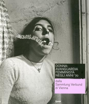 Donna Avanguardia Femminista Negli Anni '70: From the Sammlung Verbund Wien - Schor, Gabriele