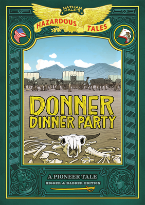 Donner Dinner Party: Bigger & Badder Edition (Nathan Hale's Hazardous Tales #3): A Pioneer Tale - Hale, Nathan