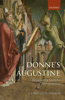 Donne's Augustine: Renaissance Cultures of Interpretation - Ettenhuber, Katrin