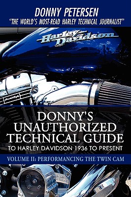 Donny's Unauthorized Technical Guide to Harley Davidson 1936 to Present: Volume II: Performancing the Twin Cam - Petersen, Donny