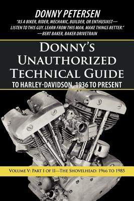 Donny's Unauthorized Technical Guide to Harley-Davidson, 1936 to Present: Volume V: Part I of II-The Shovelhead: 1966 to 1985 - Petersen, Donny