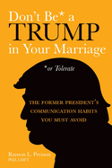 Don't Be a Trump in Your Marriage: The Former President's Communication Habits You Must Avoid