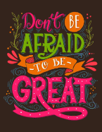 Don't Be Afraid to Be Great (Inspirational Journal, Diary, Notebook): A Motivation and Inspirational Quotes Journal Book with Coloring Pages Inside (Flower, Animals and Cute Pattern)Gifts for Men/Women/Teens/Seniors