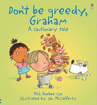 Don't Be Greedy, Graham - Cox, Phil Roxbee, and Tyler, Jenny (Editor), and Figg, Non (Designer)