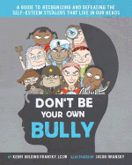 Don't Be Your Own Bully: A Guide to Recognizing and Defeating the Self-Esteem Stealers That Live in Our Heads