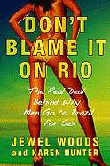 Don't Blame It on Rio: The Real Deal Behind Why Men Go to Brazil for Sex - Woods, Jewel, and Hunter, Karen