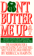 Don't Butter Me Up: Hte Handbookd for a Low Fat Eating Plan That Will Melt Your Fat Away Forever!