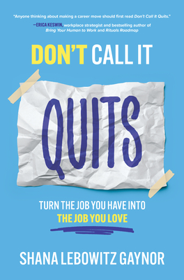 Don't Call It Quits: Turn the Job You Have Into the Job You Love - Gaynor, Shana Lebowitz
