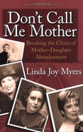 Don't Call Me Mother: Breaking the Chain of Mother-Daughter Abandonment