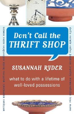 Don't Call the Thrift Shop: What to Do With a Lifetime of Well-Loved Possessions - Ryder, Susannah