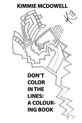 Don't Color in the Lines: A Colouring Book - McDowell, Sean (Editor), and McDowell, Kimmie