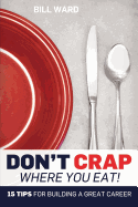 Don't Crap Where You Eat!: 15 Steps to Building a Great Career