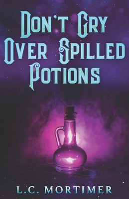 Don't Cry Over Spilled Potions - Mortimer, L C