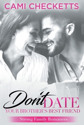 Don't Date Your Brother's Best Friend: Strong Family Romances - Checketts, Cami