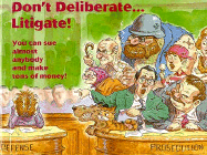 Don't Deliberate...Litigate!