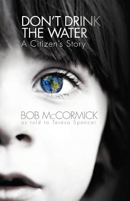 Don't Drink the Water: A Citizen's Story - McCormick, Bob