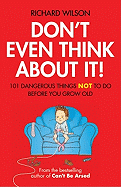 Don't Even Think about It!: 101 Dangerous Things Not to Do Before You Grow Old