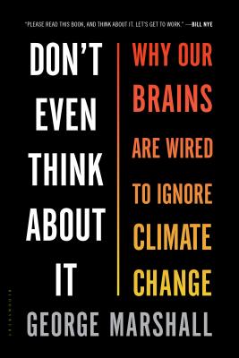Don't Even Think about It: Why Our Brains Are Wired to Ignore Climate Change - Marshall, George, Professor
