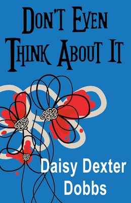 Don't Even Think About It - Dobbs, Daisy Dexter