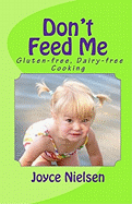 Don't Feed Me: Gluten-Free, Dairy-Free Cooking