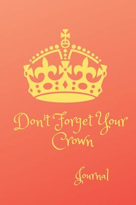 Don't Forget Your Crown- Journal - Journal, A